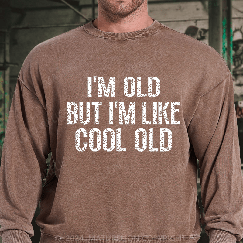 Maturelion I'm Old But I'm Like Cool Old DTG Printing Washed sweatshirt