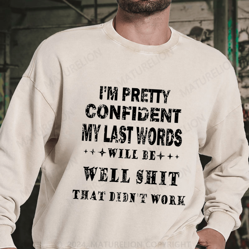 Maturelion I'm Pretty Confident My Last Words Will Be Well Shit That Didn't Work DTG Printing Washed sweatshirt