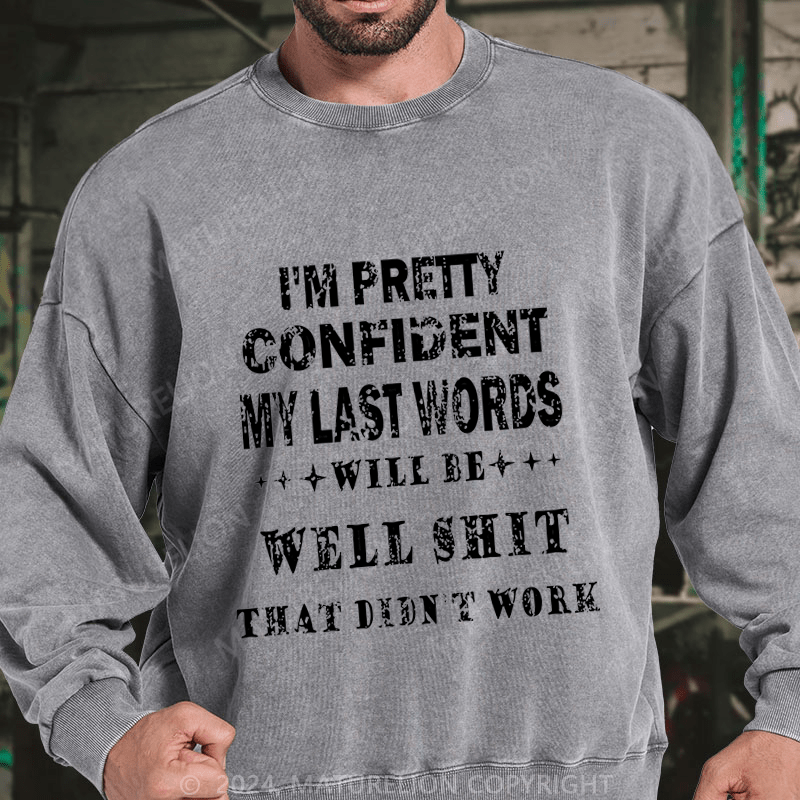 Maturelion I'm Pretty Confident My Last Words Will Be Well Shit That Didn't Work DTG Printing Washed sweatshirt