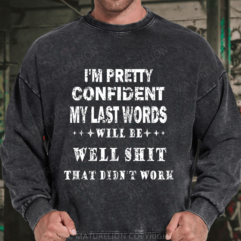 Maturelion I'm Pretty Confident My Last Words Will Be Well Shit That Didn't Work DTG Printing Washed sweatshirt