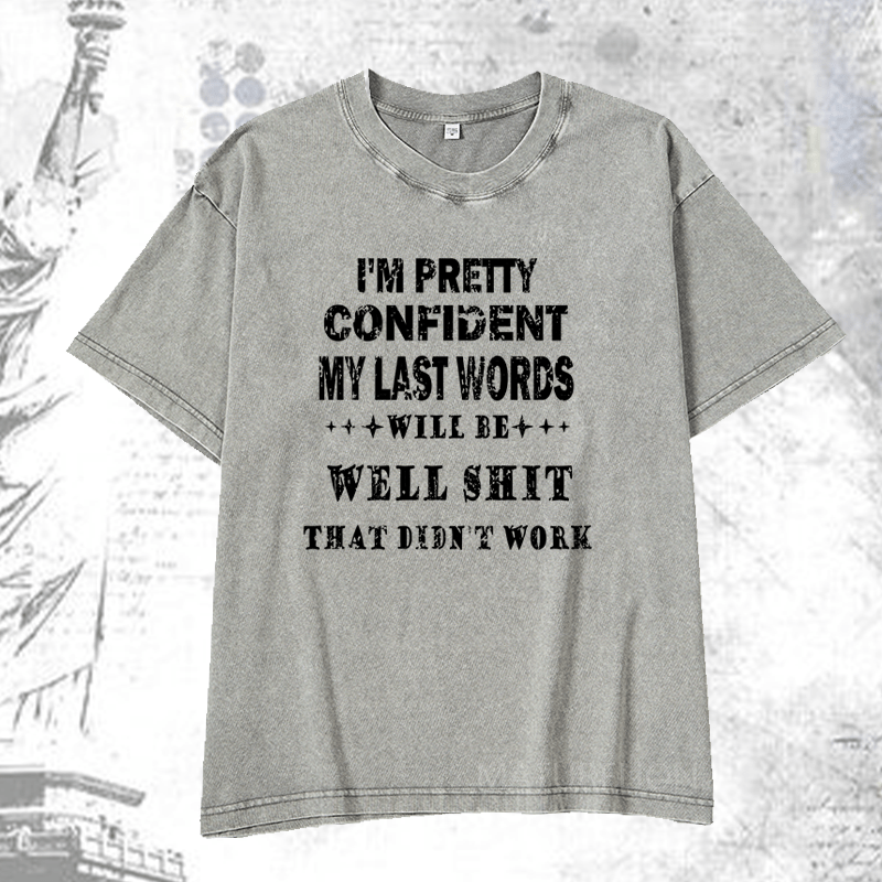 Maturelion I'm Pretty Confident My Last Words Will Be Well Shit That Didn't Work DTG Printing Washed  Cotton T-shirt