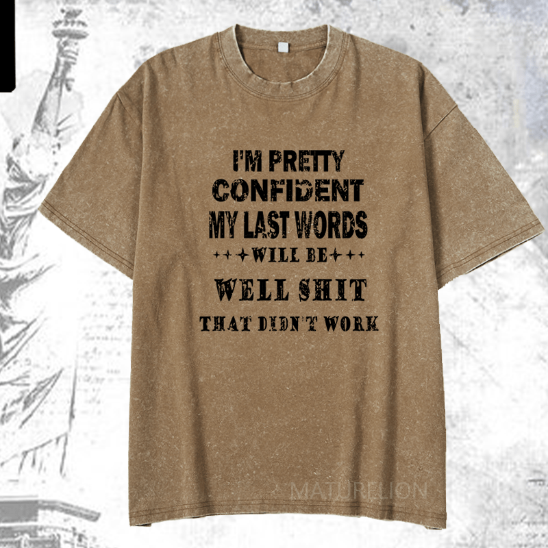 Maturelion I'm Pretty Confident My Last Words Will Be Well Shit That Didn't Work DTG Printing Washed  Cotton T-shirt