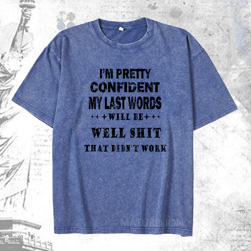 Maturelion I'm Pretty Confident My Last Words Will Be Well Shit That Didn't Work DTG Printing Washed  Cotton T-shirt