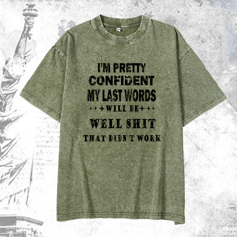 Maturelion I'm Pretty Confident My Last Words Will Be Well Shit That Didn't Work DTG Printing Washed  Cotton T-shirt