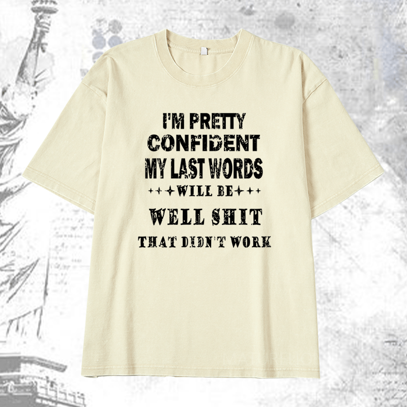 Maturelion I'm Pretty Confident My Last Words Will Be Well Shit That Didn't Work DTG Printing Washed  Cotton T-shirt