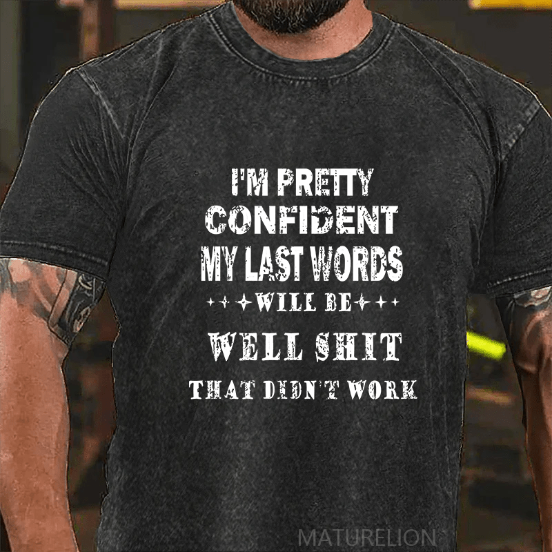 Maturelion I'm Pretty Confident My Last Words Will Be Well Shit That Didn't Work DTG Printing Washed  Cotton T-shirt