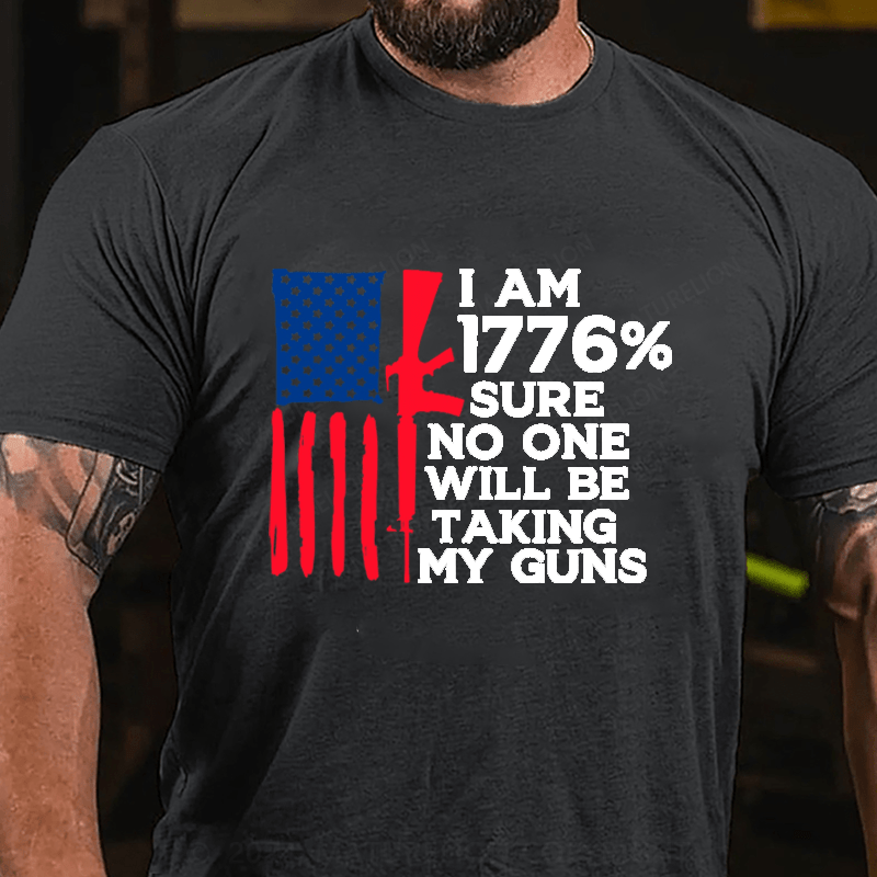 Maturelion I am 1776% Sure No One Will Be Taking My Guns Cotton T-Shirts