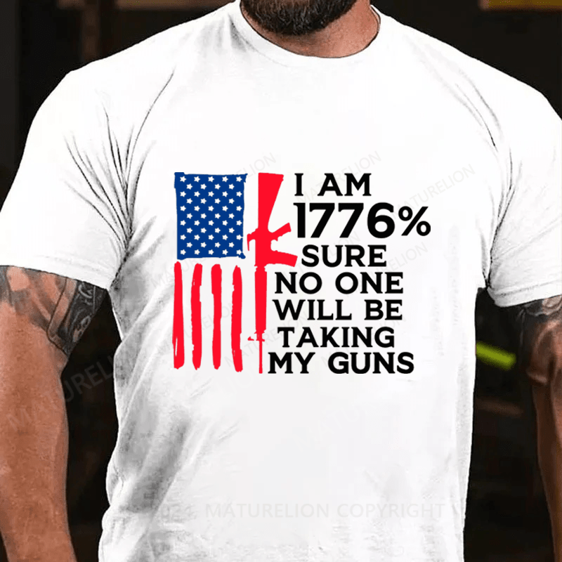 Maturelion I am 1776% Sure No One Will Be Taking My Guns Cotton T-Shirts