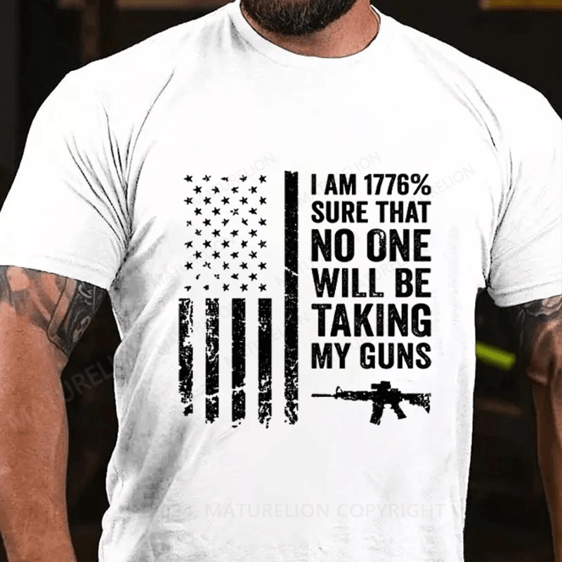 Maturelion I am 1776% Sure No One Will Be Taking My Guns Cotton T-Shirts