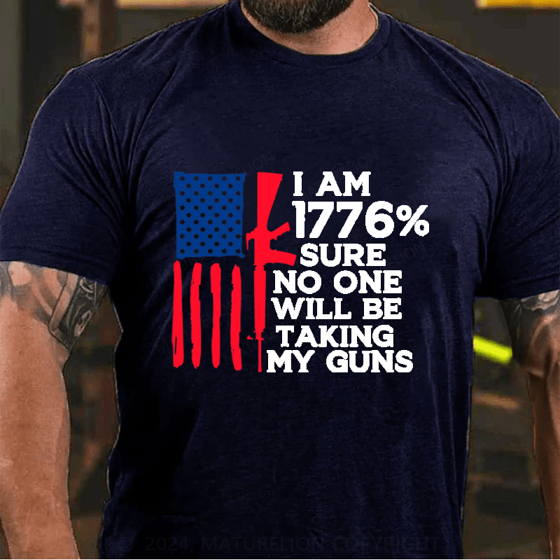 Maturelion I am 1776% Sure No One Will Be Taking My Guns Cotton T-Shirts