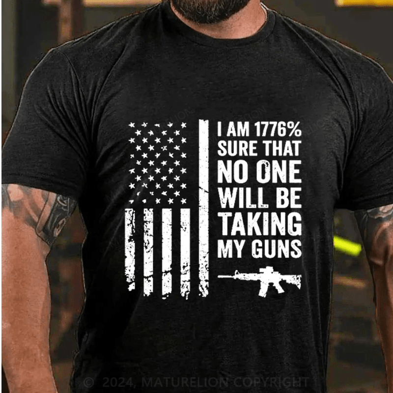 Maturelion I am 1776% Sure No One Will Be Taking My Guns Cotton T-Shirts