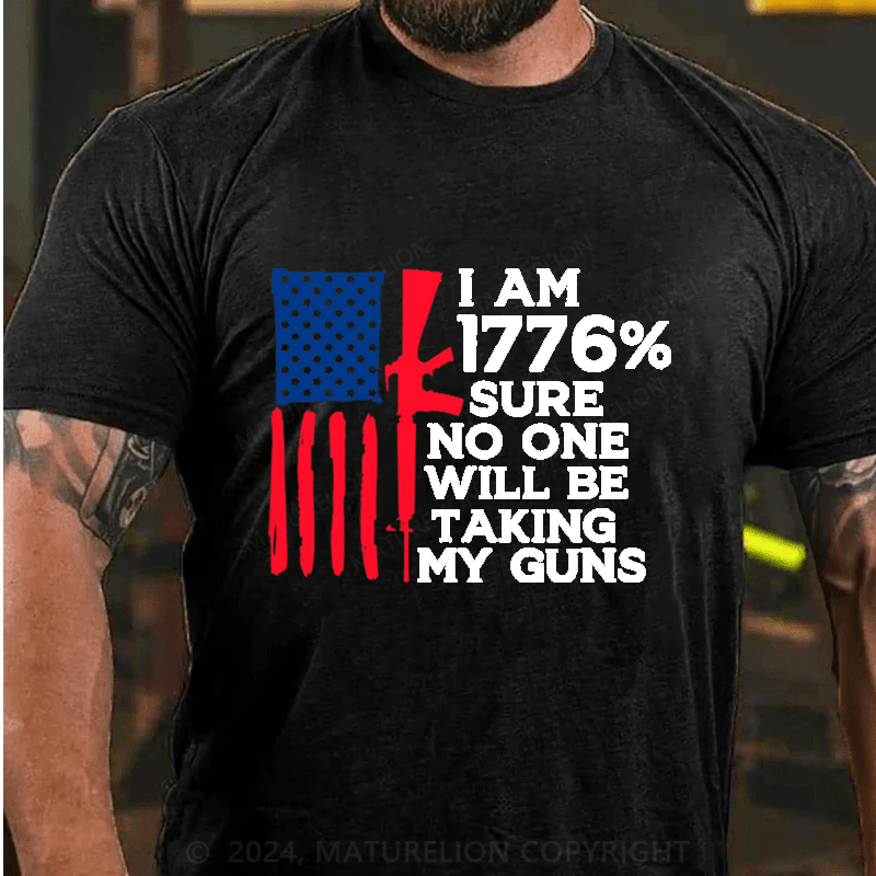 Maturelion I am 1776% Sure No One Will Be Taking My Guns Cotton T-Shirts