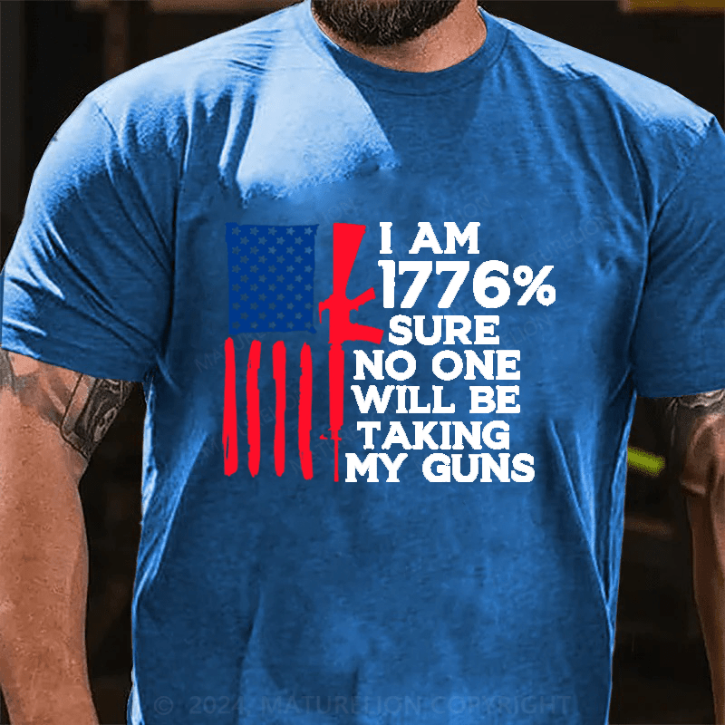 Maturelion I am 1776% Sure No One Will Be Taking My Guns Cotton T-Shirts