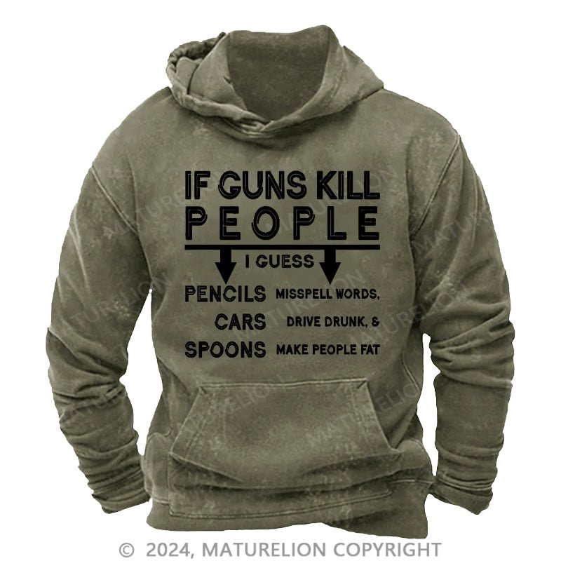 Maturelion If Guns Kill I Guess Pencils Misspell Words Cars Drive Drunk & Spoon Make People Fat DTG Printing Washed Hoodie