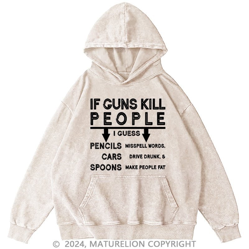 Maturelion If Guns Kill I Guess Pencils Misspell Words Cars Drive Drunk & Spoon Make People Fat DTG Printing Washed Hoodie