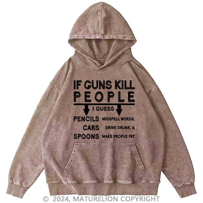 Maturelion If Guns Kill I Guess Pencils Misspell Words Cars Drive Drunk & Spoon Make People Fat DTG Printing Washed Hoodie