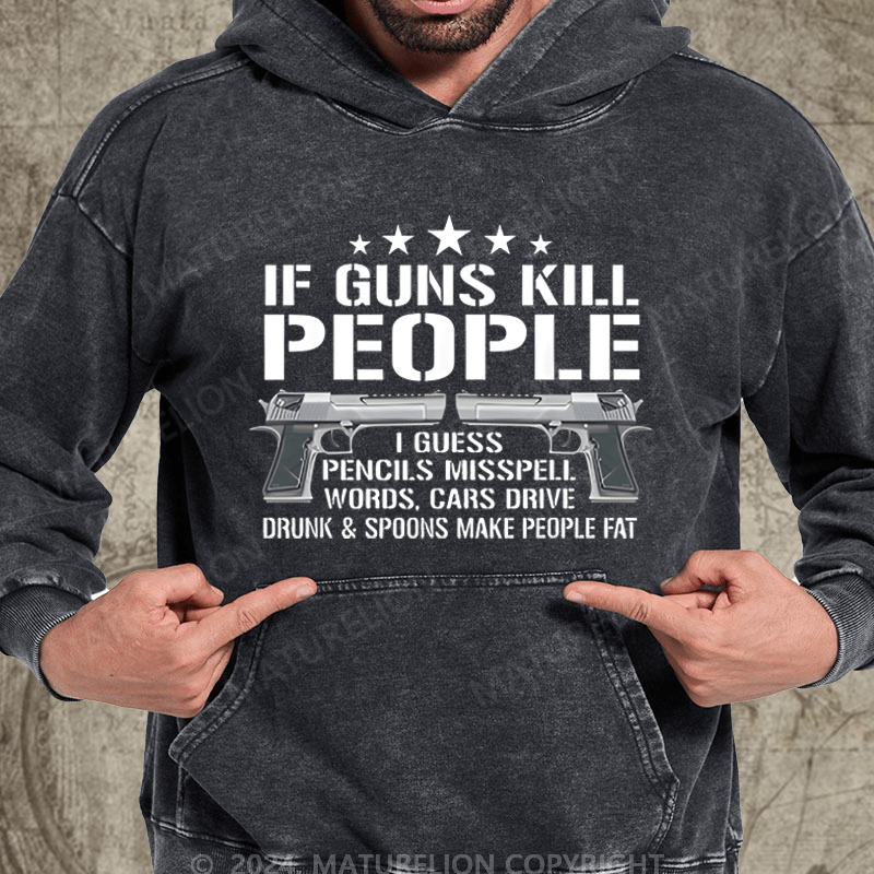 Maturelion If Guns Kill People I Buess Pencils Misspell Words,Cars Drive Drunk & Spoons Make People Fat Washed Hoodie