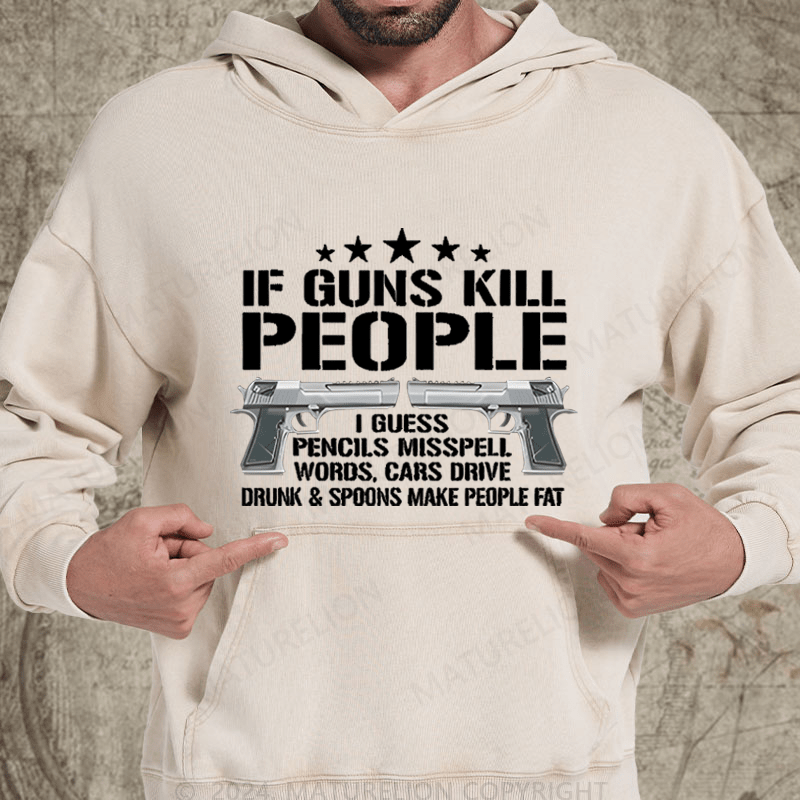 Maturelion If Guns Kill People I Buess Pencils Misspell Words,Cars Drive Drunk & Spoons Make People Fat Washed Hoodie