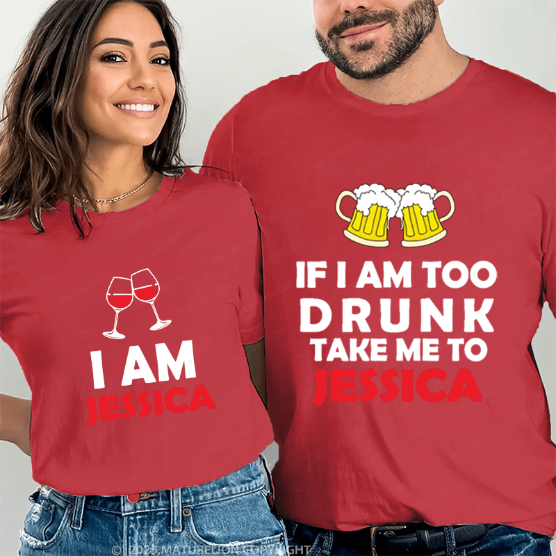 Maturelion If I Am Too Drunk Take Me To Jessica & I Am Jessica Couple T-Shirt