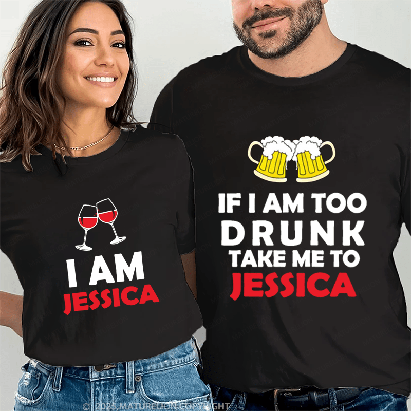 Maturelion If I Am Too Drunk Take Me To Jessica & I Am Jessica Couple T-Shirt