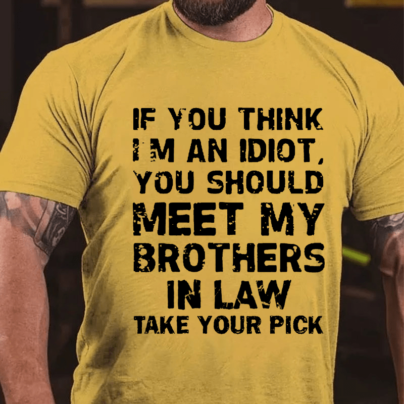 Maturelion  If You Think I'm An Idiot, You Should Meet My Brothers In Law Take Your Pick T-shirt