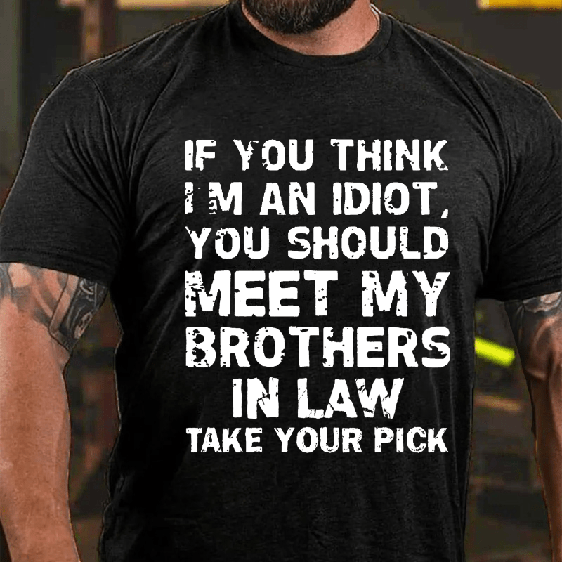 Maturelion  If You Think I'm An Idiot, You Should Meet My Brothers In Law Take Your Pick T-shirt