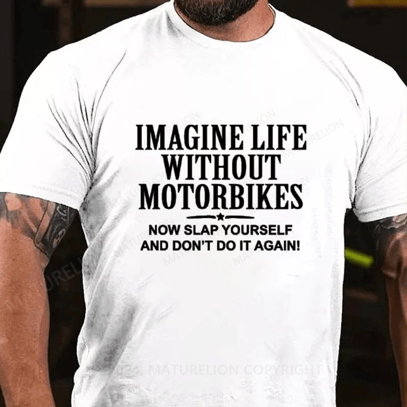 Maturelion Imagine Life Without Motorbikes Now Slap Yourself And Don't Do It Again Cotton T-Shirts