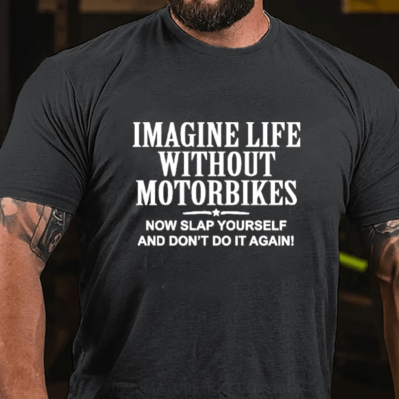 Maturelion Imagine Life Without Motorbikes Now Slap Yourself And Don't Do It Again Cotton T-Shirts