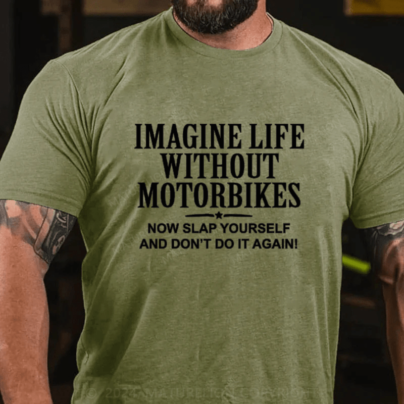 Maturelion Imagine Life Without Motorbikes Now Slap Yourself And Don't Do It Again Cotton T-Shirts