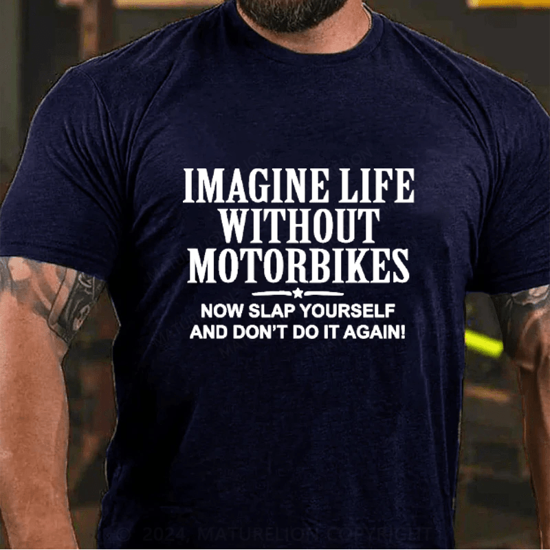 Maturelion Imagine Life Without Motorbikes Now Slap Yourself And Don't Do It Again Cotton T-Shirts