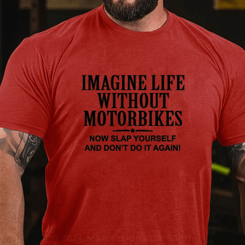 Maturelion Imagine Life Without Motorbikes Now Slap Yourself And Don't Do It Again Cotton T-Shirts