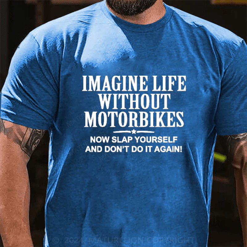 Maturelion Imagine Life Without Motorbikes Now Slap Yourself And Don't Do It Again Cotton T-Shirts