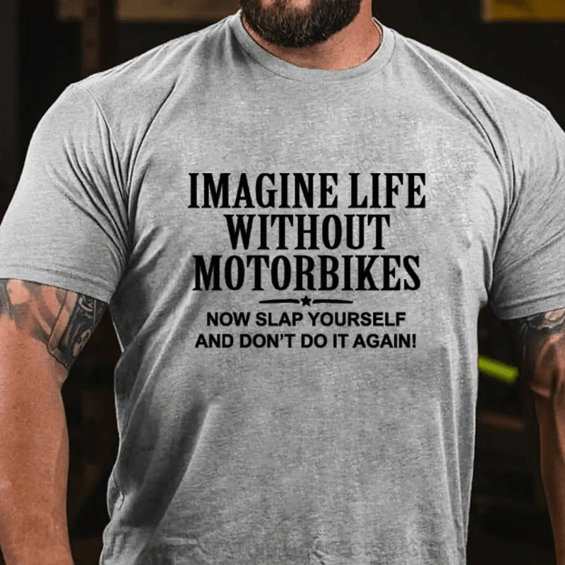 Maturelion Imagine Life Without Motorbikes Now Slap Yourself And Don't Do It Again Cotton T-Shirts