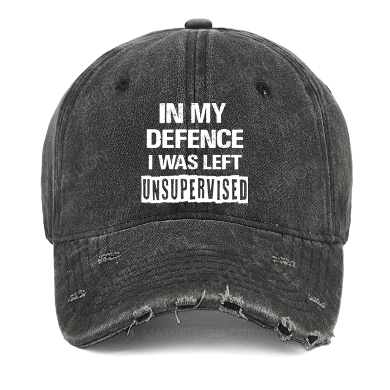 Maturelion In My Defence I Was Left Unsupervised Funny Sarcastic Washed Vintage Cap