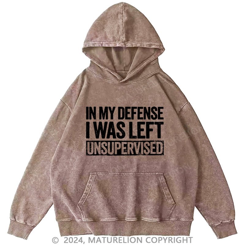 Maturelion In My Defense I Was Left Unsupervised Funny DTG Printing Washed  Custom Hoodie