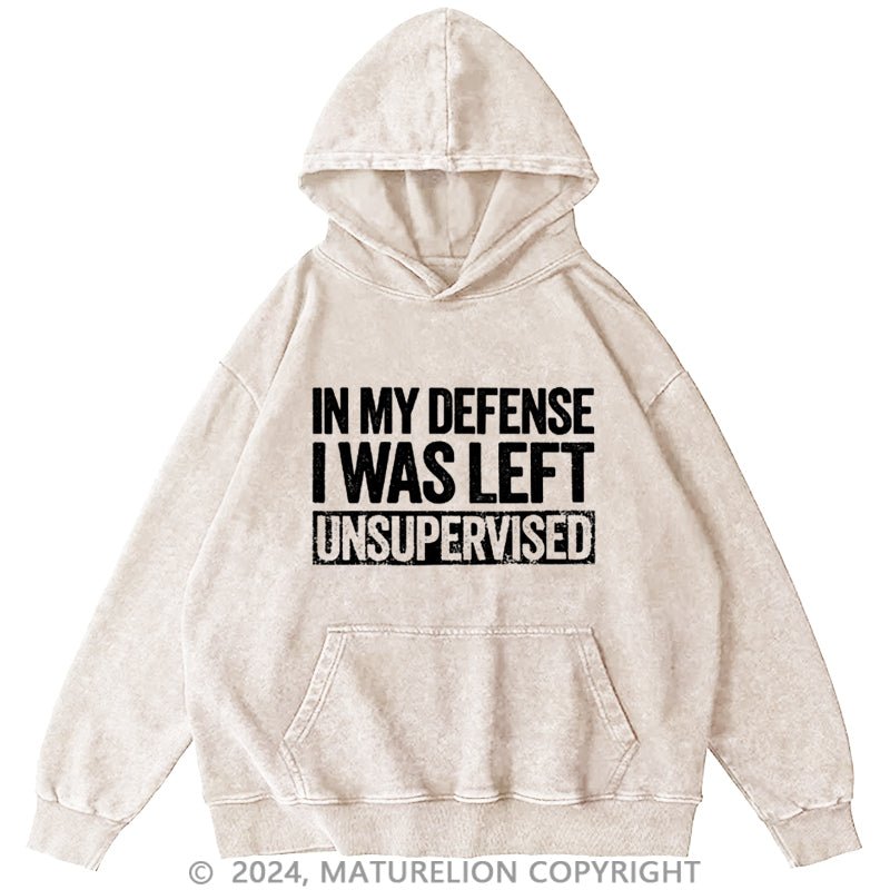 Maturelion In My Defense I Was Left Unsupervised Funny DTG Printing Washed  Custom Hoodie