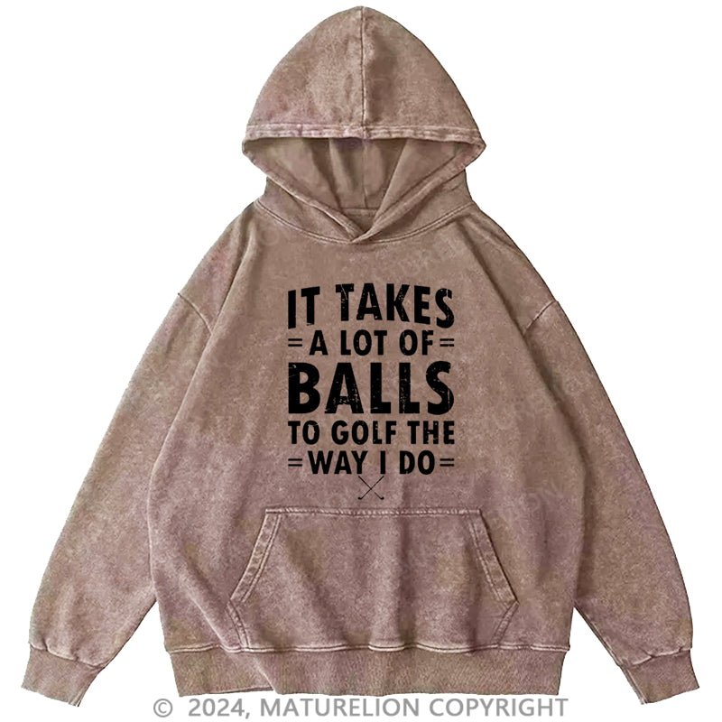 Maturelion It Takes A Lot Of Balls To Golf Like I Do DTG Printing Washed Hoodie