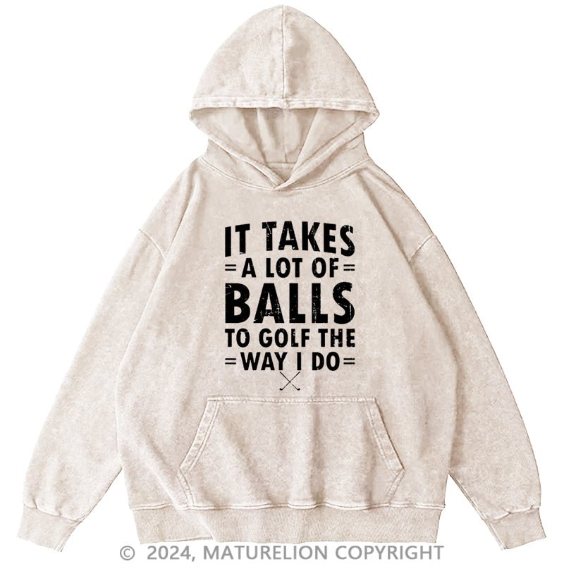 Maturelion It Takes A Lot Of Balls To Golf Like I Do DTG Printing Washed Hoodie