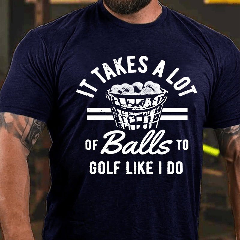 Maturelion It Takes A Lot Of Balls To Golf Like I Do T-shirt