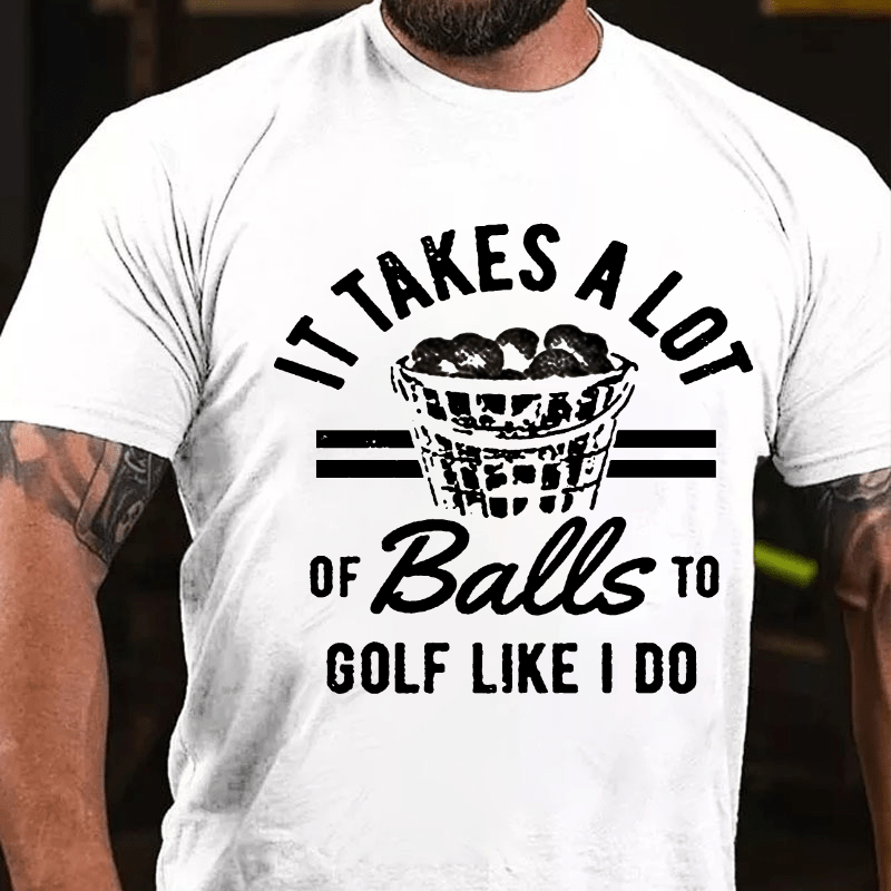 Maturelion It Takes A Lot Of Balls To Golf Like I Do T-shirt