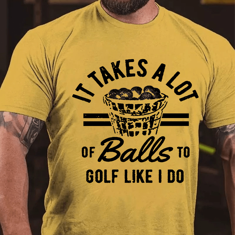 Maturelion It Takes A Lot Of Balls To Golf Like I Do T-shirt