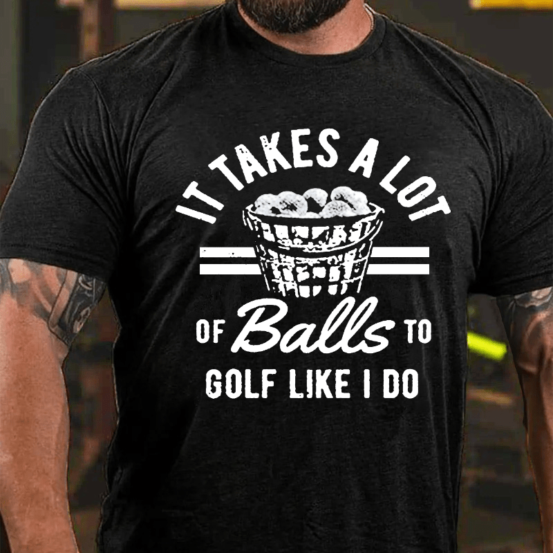 Maturelion It Takes A Lot Of Balls To Golf Like I Do T-shirt