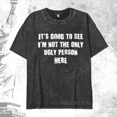 Maturelion It's Good To See I'm Not The Only Ugly Person Here DTG Printing Washed  Cotton T-shirt