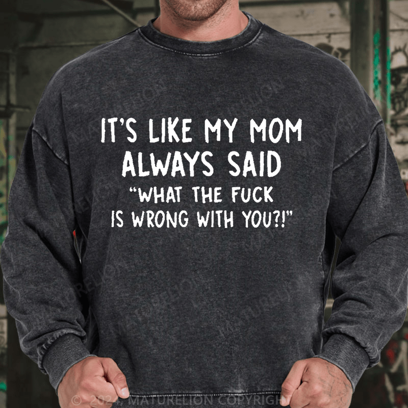 Maturelion It's Like My Mom Always Said What The Fuck Is Wrong With You Casual Letters DTG Printing Washed sweatshirt