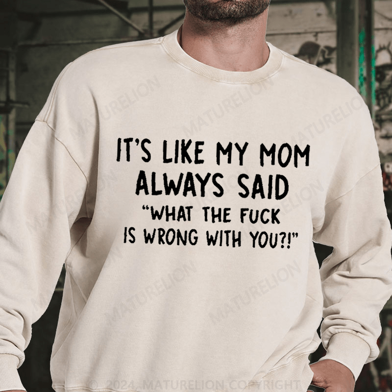 Maturelion It's Like My Mom Always Said What The Fuck Is Wrong With You Casual Letters DTG Printing Washed sweatshirt