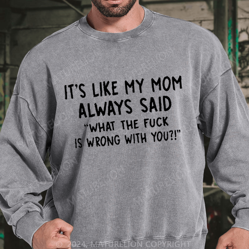 Maturelion It's Like My Mom Always Said What The Fuck Is Wrong With You Casual Letters DTG Printing Washed sweatshirt