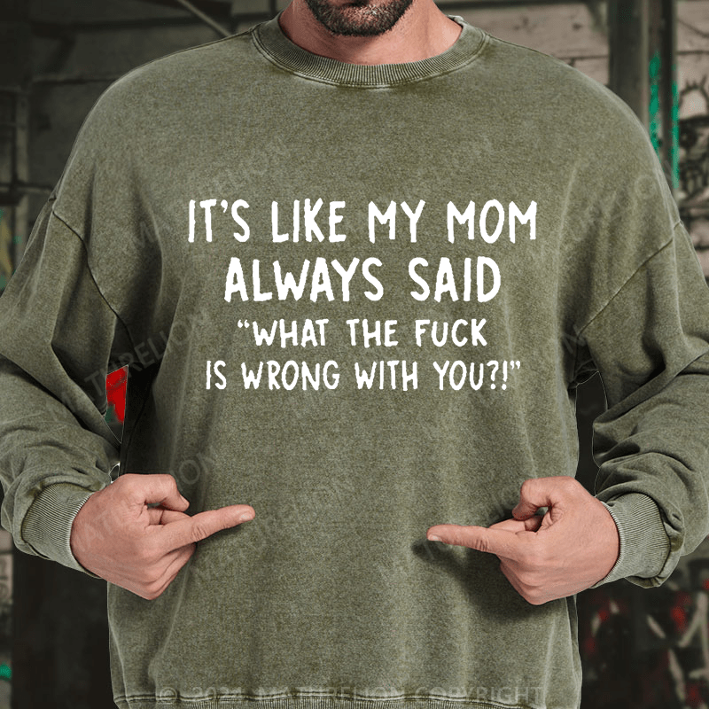 Maturelion It's Like My Mom Always Said What The Fuck Is Wrong With You Casual Letters DTG Printing Washed sweatshirt