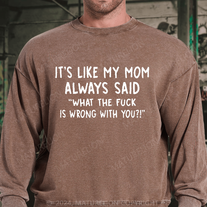 Maturelion It's Like My Mom Always Said What The Fuck Is Wrong With You Casual Letters DTG Printing Washed sweatshirt