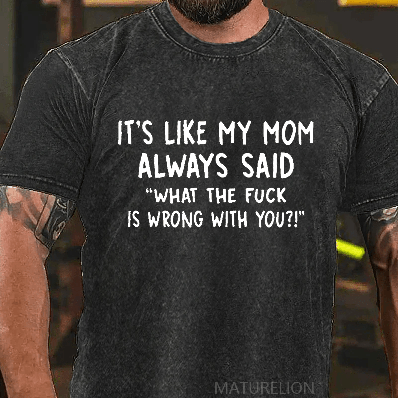 Maturelion It's Like My Mom Always Said What The Fuck Is Wrong With You Casual Letters Print T-Shirt