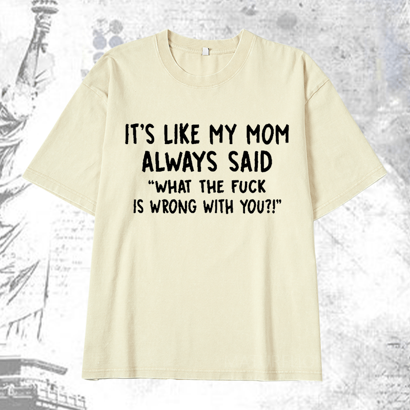 Maturelion It's Like My Mom Always Said What The Fuck Is Wrong With You Casual Letters Print T-Shirt